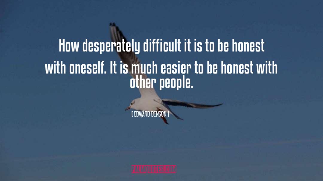Edward Benson Quotes: How desperately difficult it is