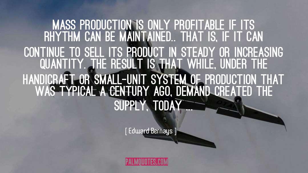 Edward Bernays Quotes: Mass production is only profitable