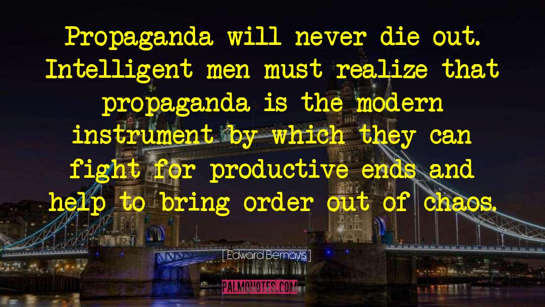 Edward Bernays Quotes: Propaganda will never die out.