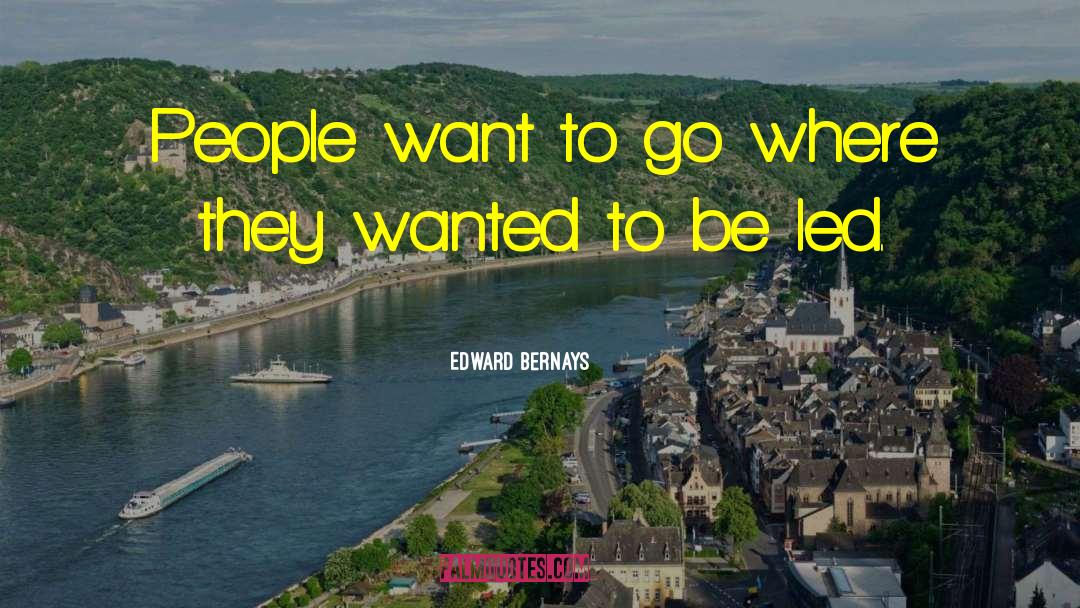 Edward Bernays Quotes: People want to go where