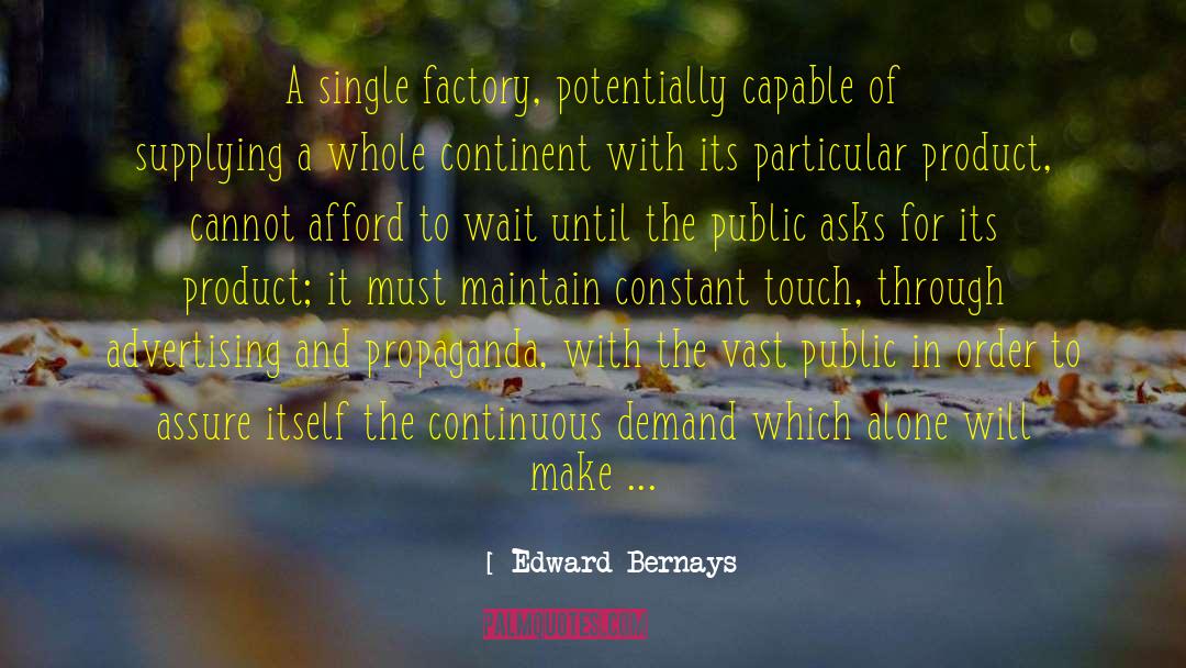 Edward Bernays Quotes: A single factory, potentially capable