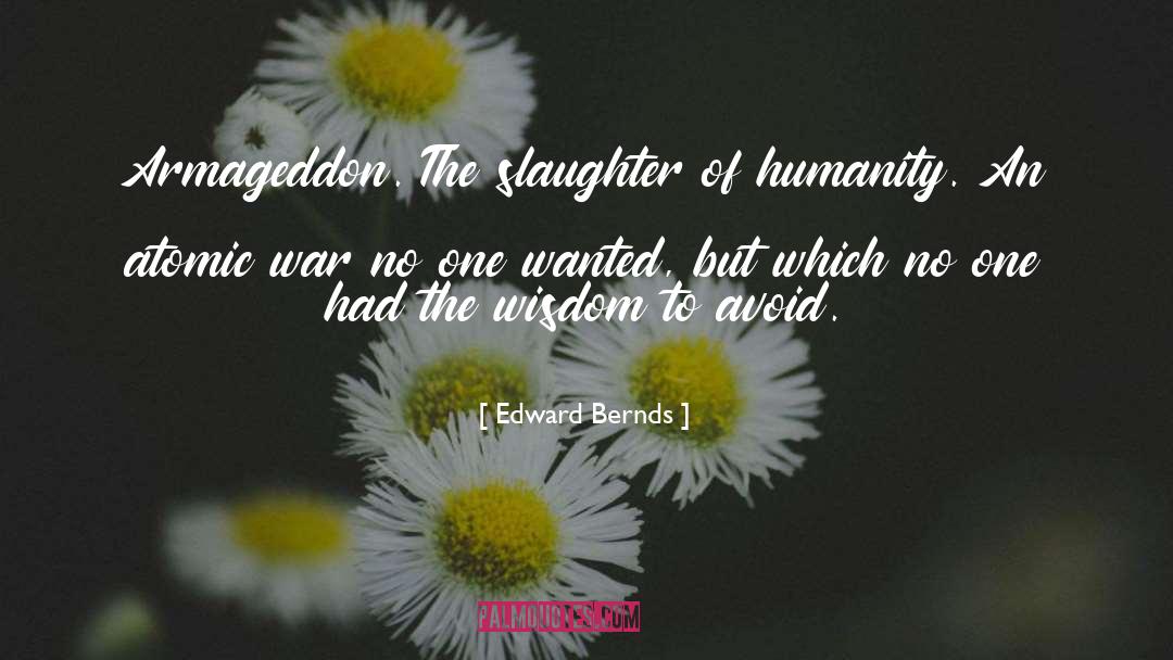 Edward Bernds Quotes: Armageddon. The slaughter of humanity.