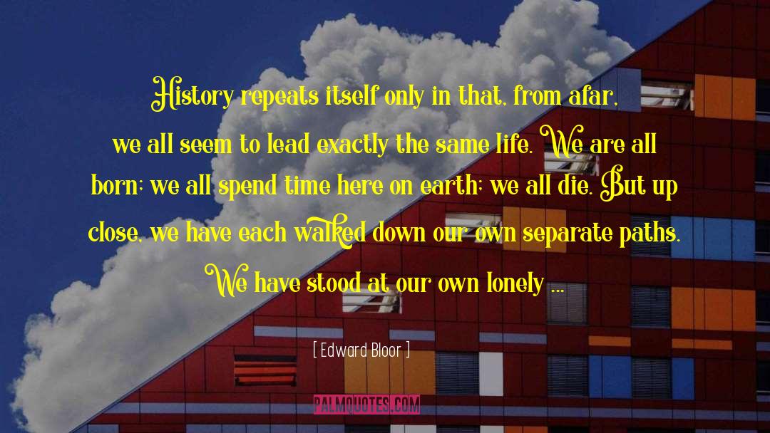 Edward Bloor Quotes: History repeats itself only in