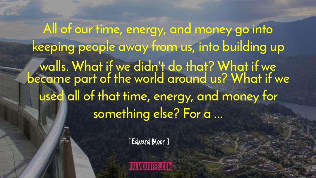 Edward Bloor Quotes: All of our time, energy,