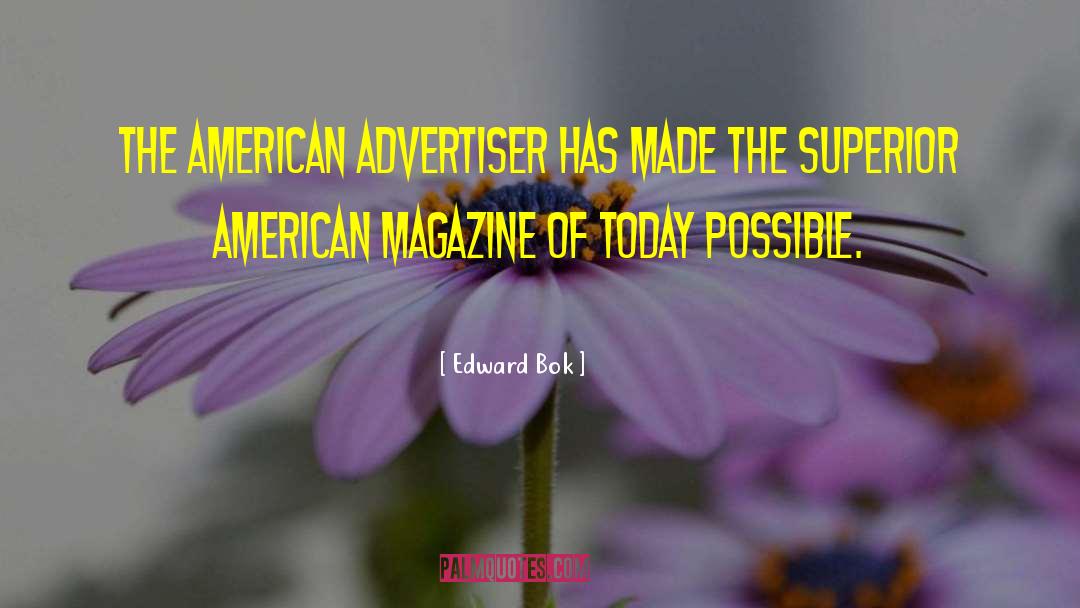 Edward Bok Quotes: The American advertiser has made
