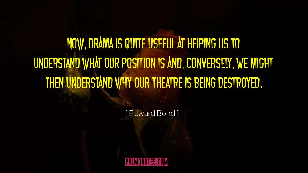 Edward Bond Quotes: Now, drama is quite useful
