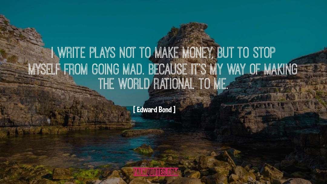 Edward Bond Quotes: I write plays not to