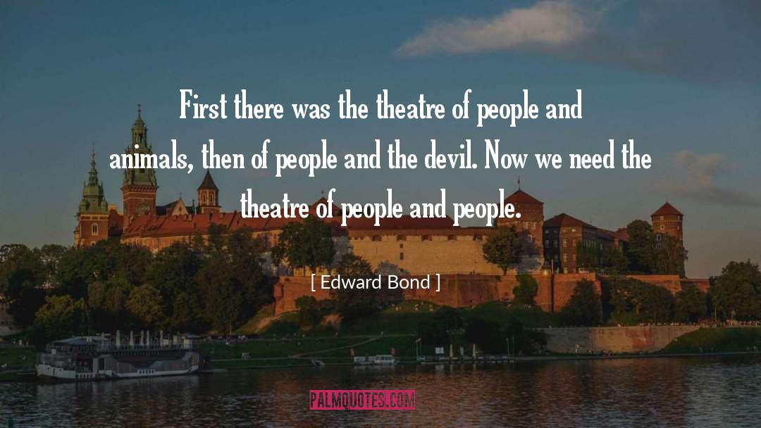 Edward Bond Quotes: First there was the theatre