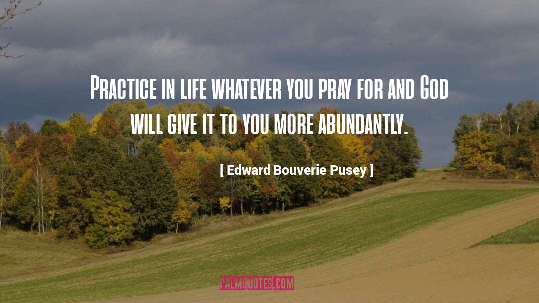 Edward Bouverie Pusey Quotes: Practice in life whatever you