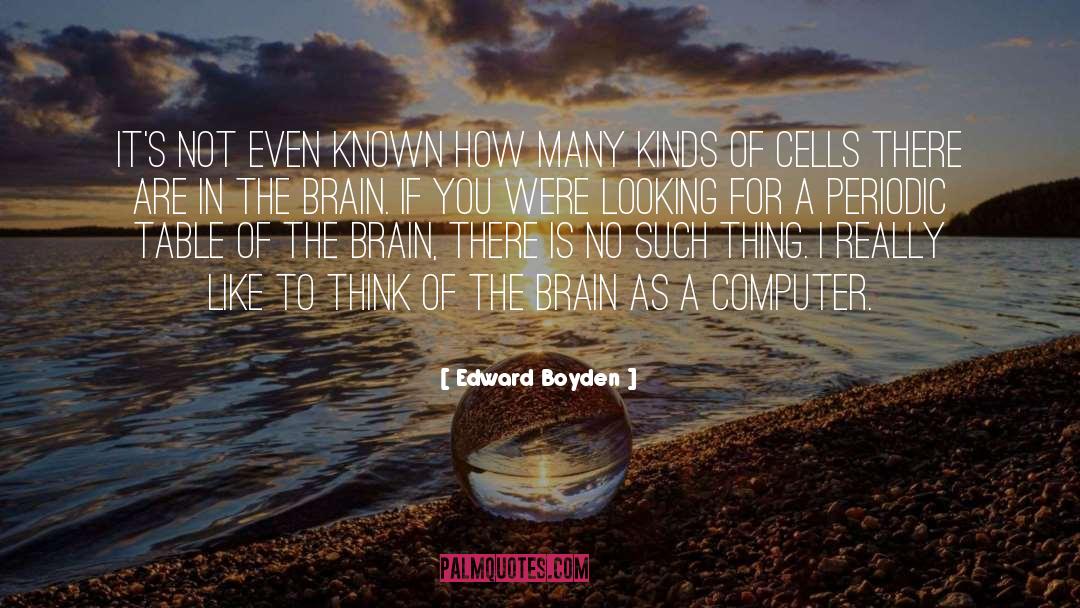Edward Boyden Quotes: It's not even known how