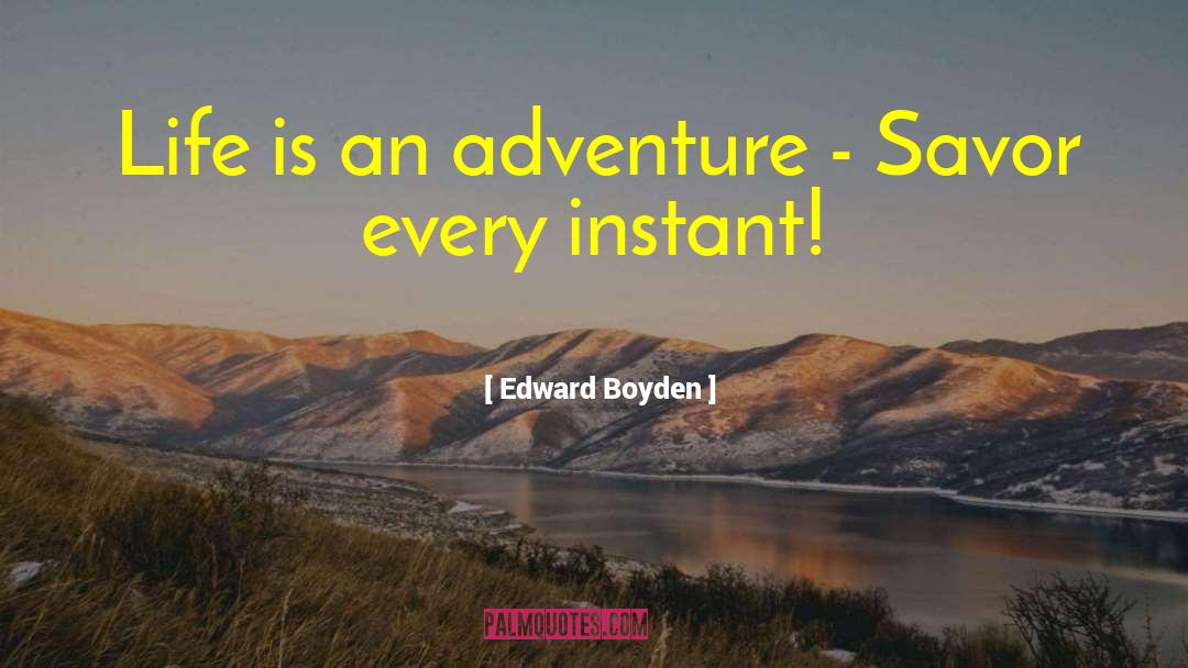 Edward Boyden Quotes: Life is an adventure -