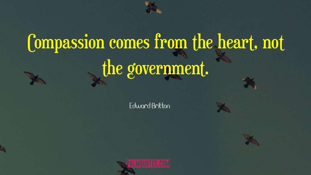 Edward Britton Quotes: Compassion comes from the heart,