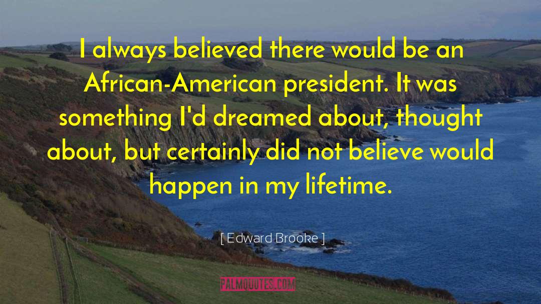 Edward Brooke Quotes: I always believed there would