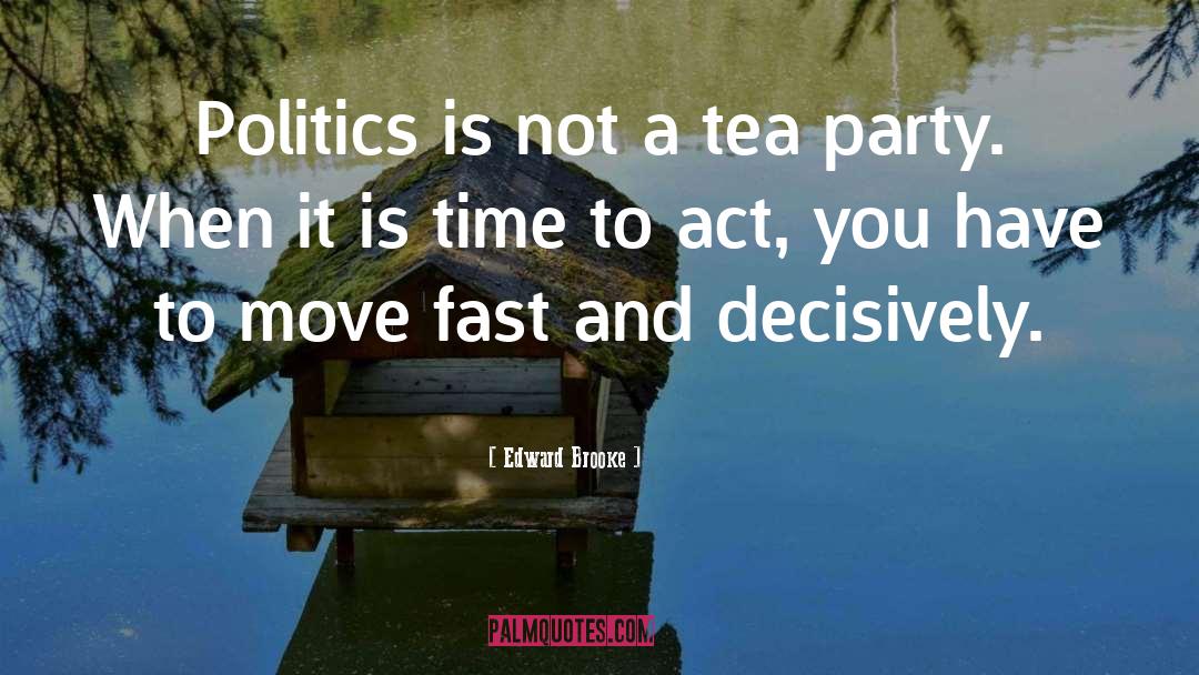 Edward Brooke Quotes: Politics is not a tea