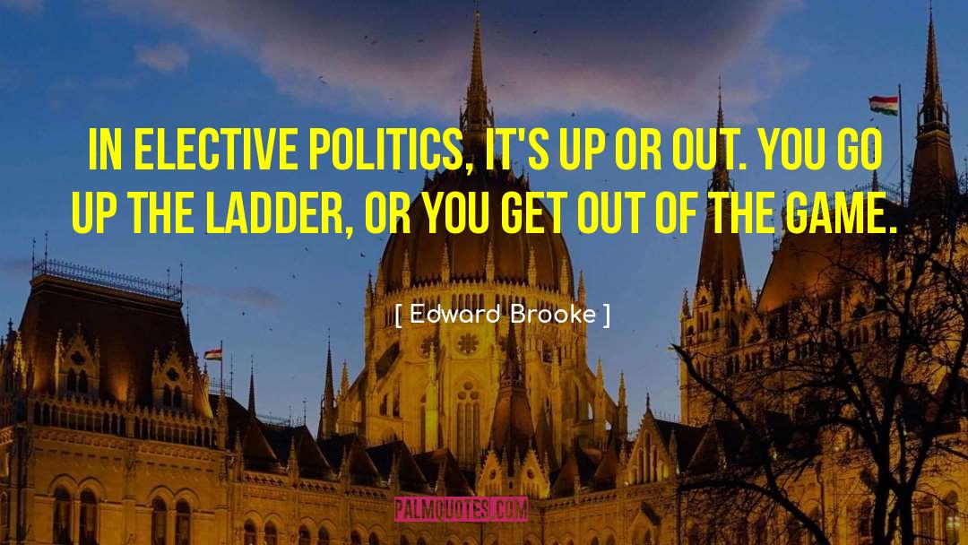 Edward Brooke Quotes: In elective politics, it's up