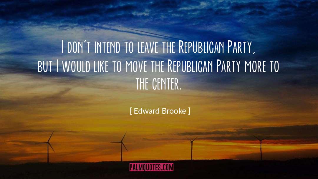 Edward Brooke Quotes: I don't intend to leave