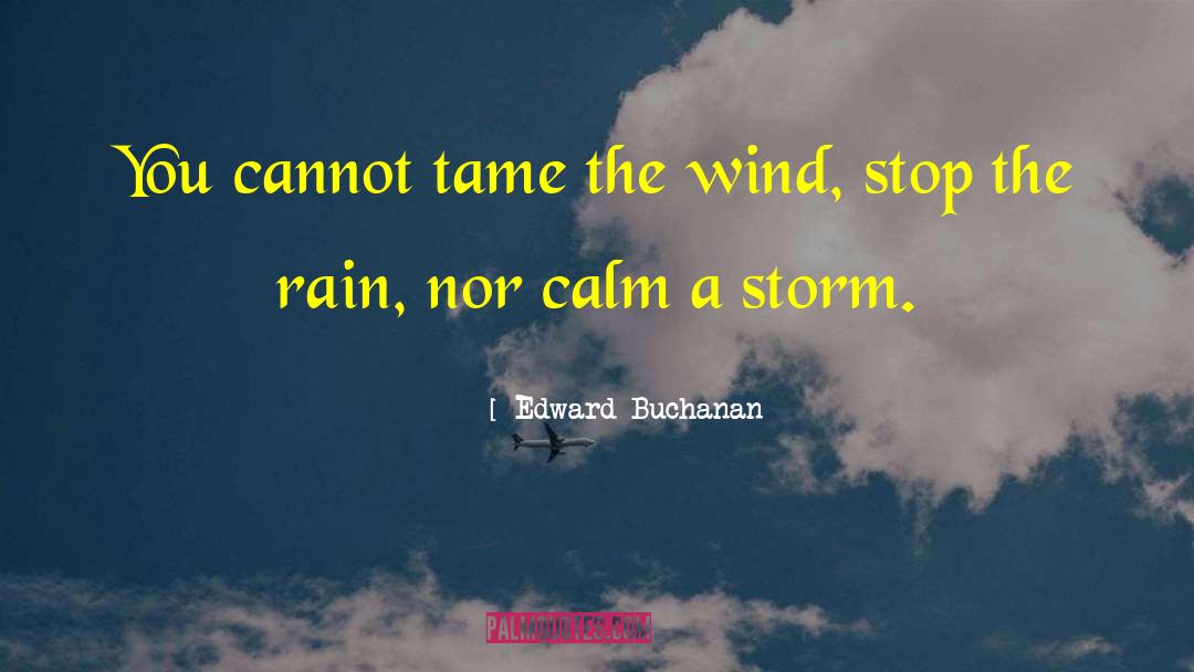 Edward Buchanan Quotes: You cannot tame the wind,