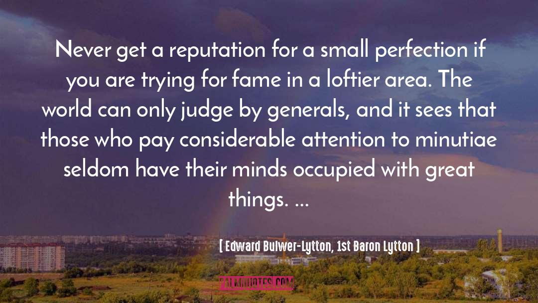 Edward Bulwer-Lytton, 1st Baron Lytton Quotes: Never get a reputation for