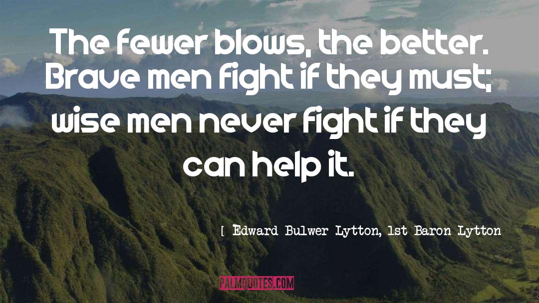 Edward Bulwer-Lytton, 1st Baron Lytton Quotes: The fewer blows, the better.