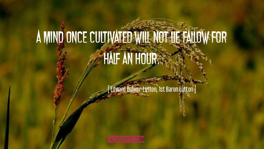 Edward Bulwer-Lytton, 1st Baron Lytton Quotes: A mind once cultivated will