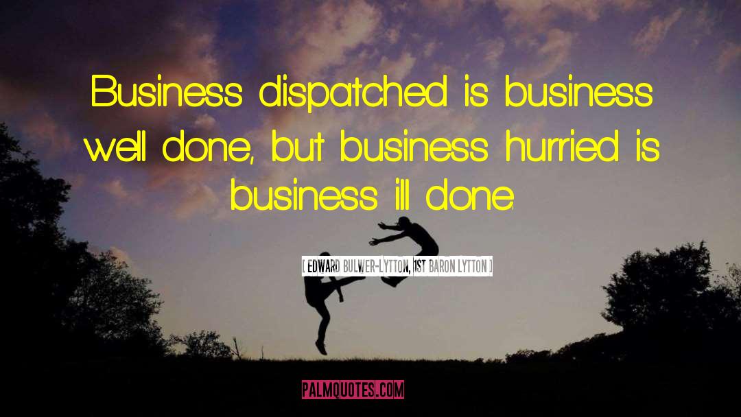 Edward Bulwer-Lytton, 1st Baron Lytton Quotes: Business dispatched is business well