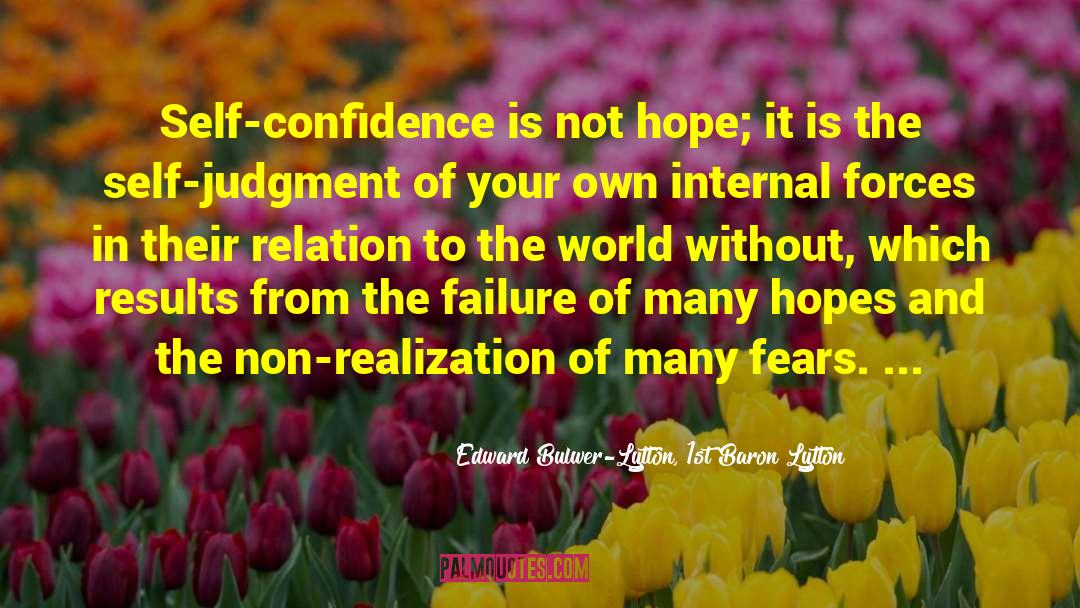 Edward Bulwer-Lytton, 1st Baron Lytton Quotes: Self-confidence is not hope; it