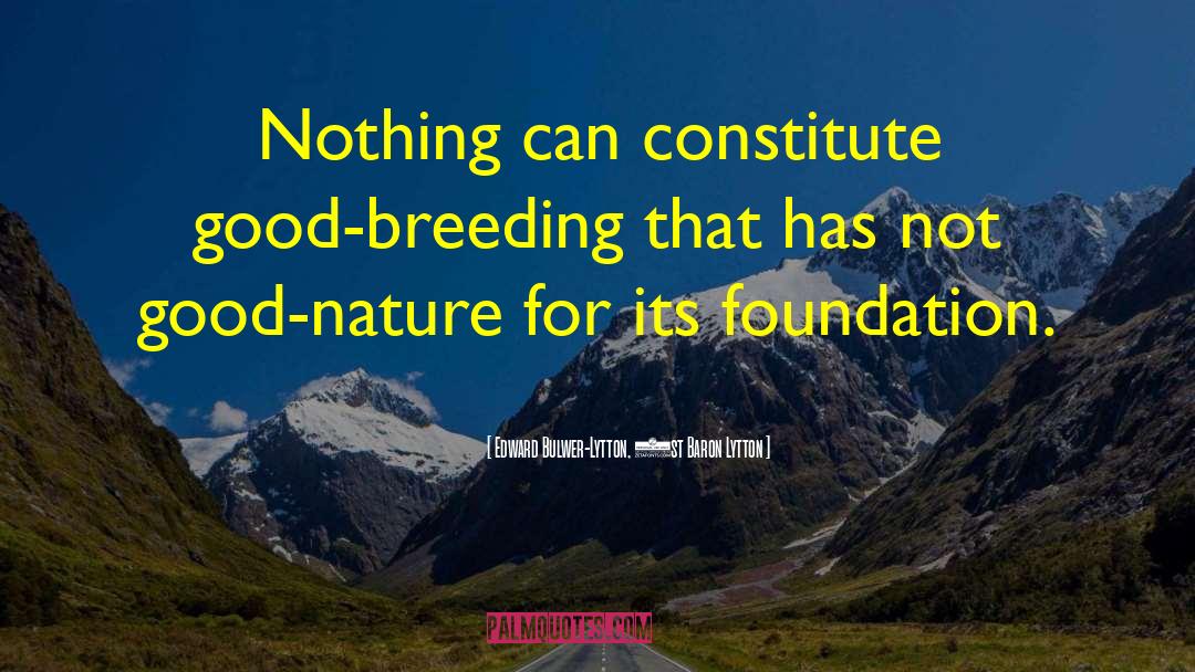 Edward Bulwer-Lytton, 1st Baron Lytton Quotes: Nothing can constitute good-breeding that