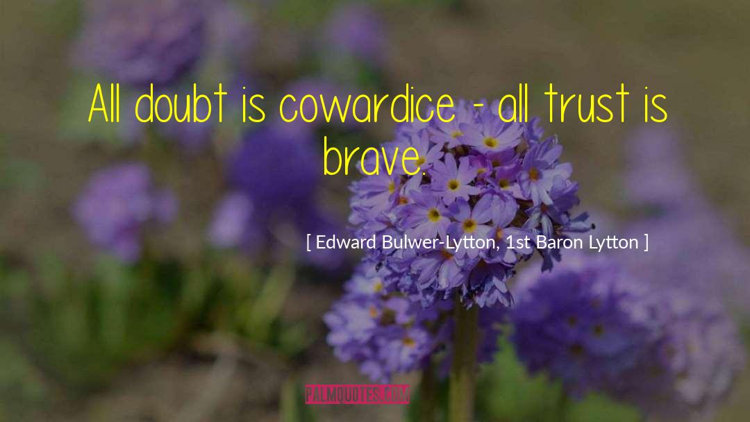 Edward Bulwer-Lytton, 1st Baron Lytton Quotes: All doubt is cowardice -