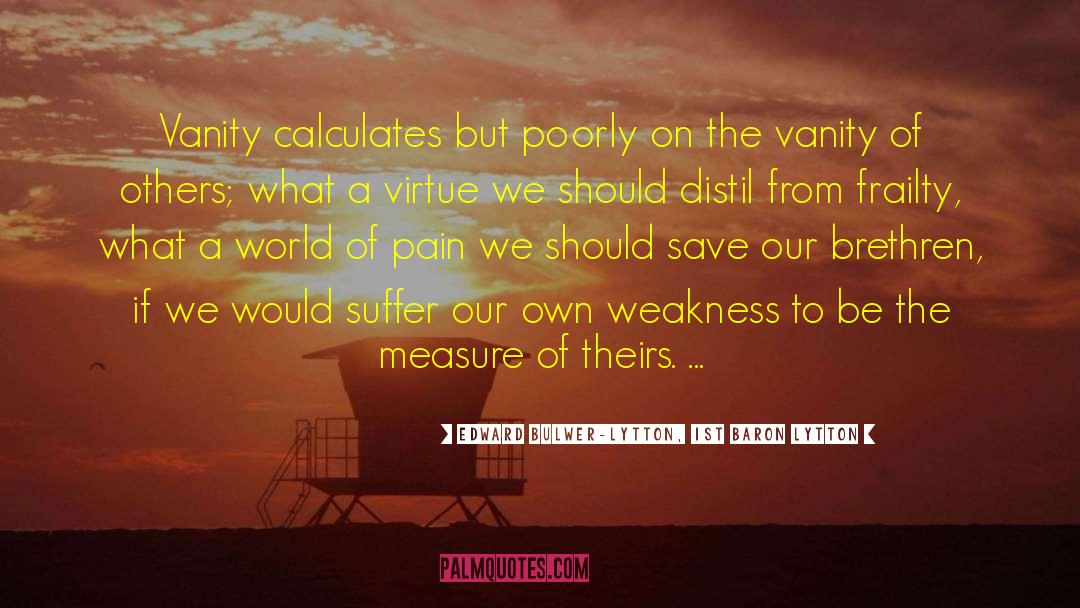 Edward Bulwer-Lytton, 1st Baron Lytton Quotes: Vanity calculates but poorly on