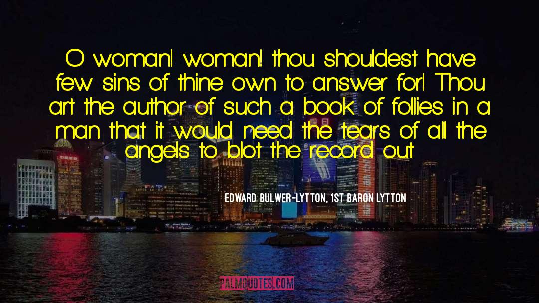 Edward Bulwer-Lytton, 1st Baron Lytton Quotes: O woman! woman! thou shouldest