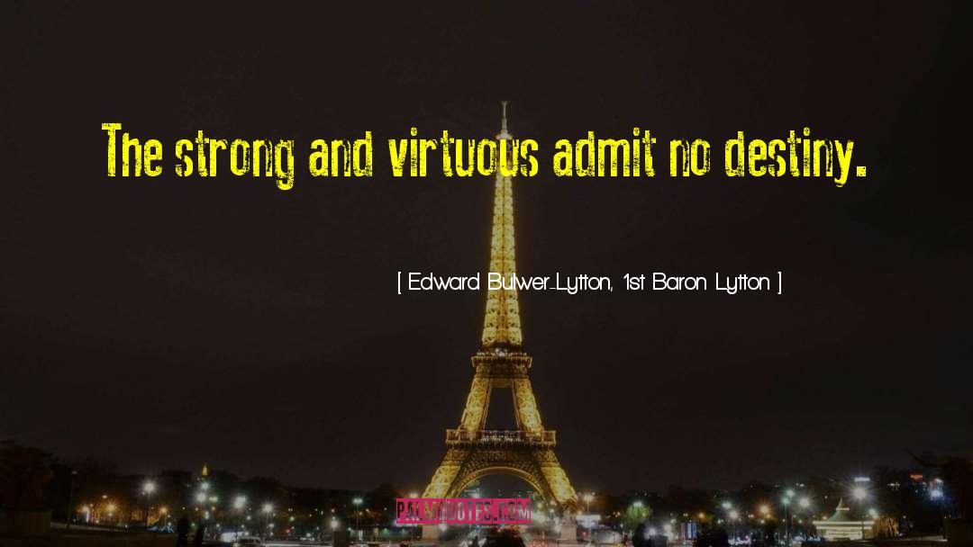 Edward Bulwer-Lytton, 1st Baron Lytton Quotes: The strong and virtuous admit