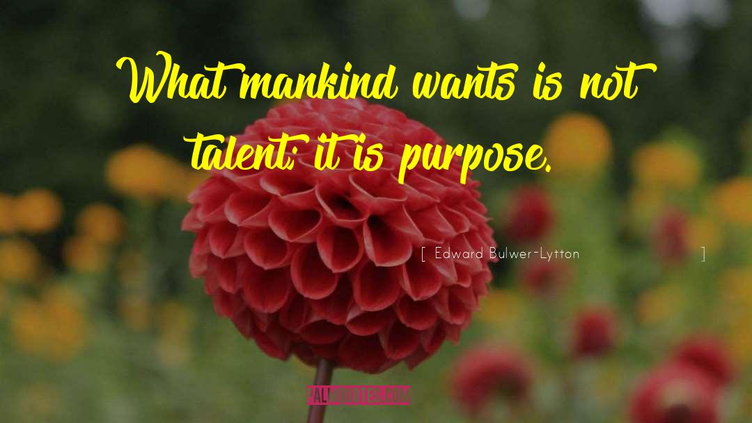 Edward Bulwer-Lytton Quotes: What mankind wants is not