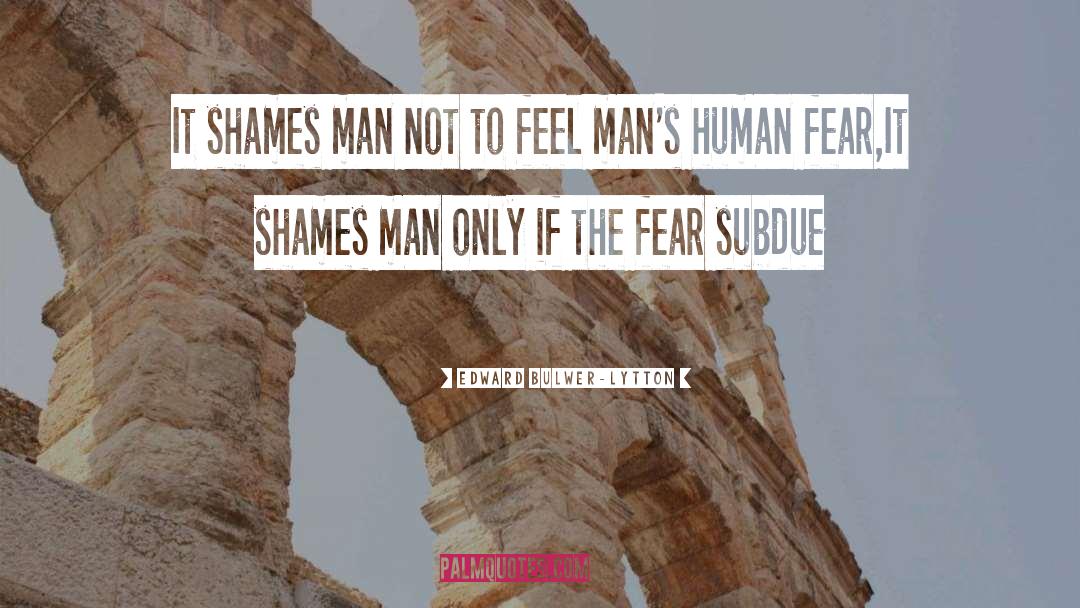 Edward Bulwer-Lytton Quotes: It shames man not to