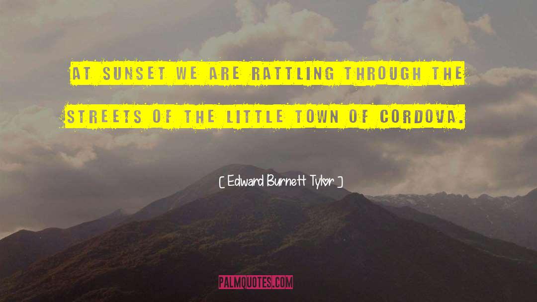 Edward Burnett Tylor Quotes: At sunset we are rattling