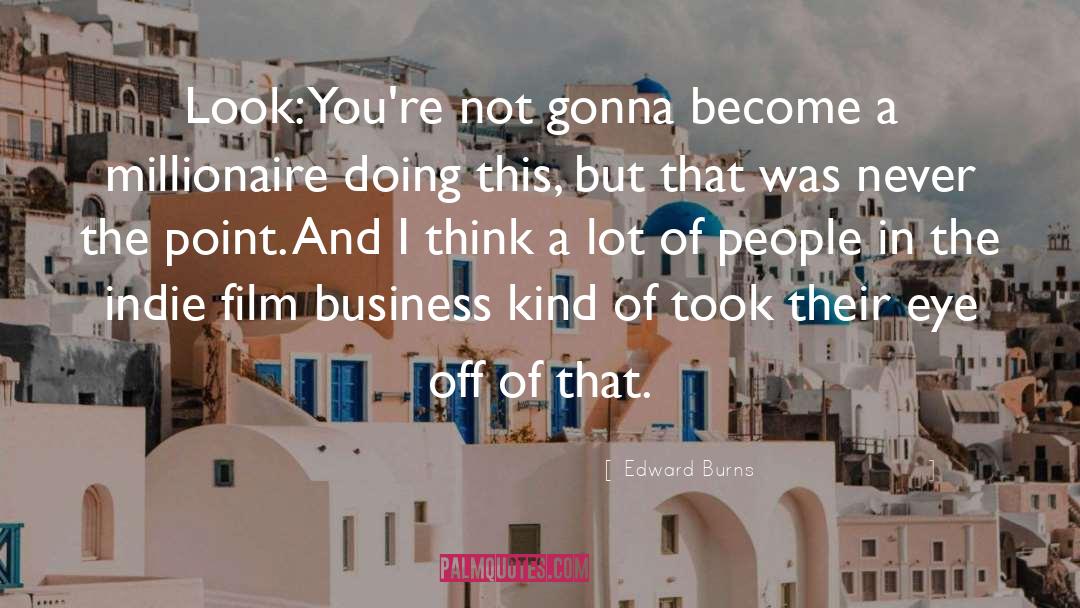 Edward Burns Quotes: Look: You're not gonna become