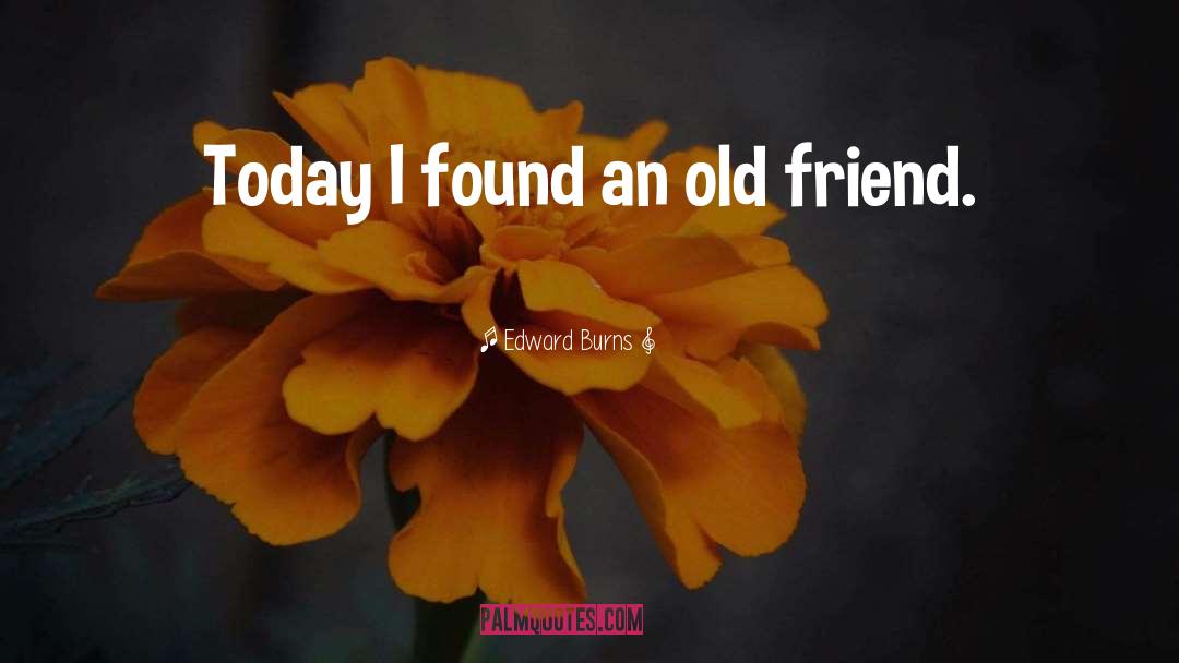 Edward Burns Quotes: Today I found an old