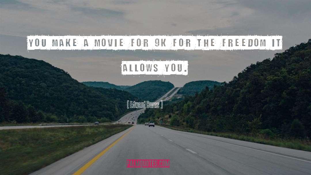 Edward Burns Quotes: You make a movie for