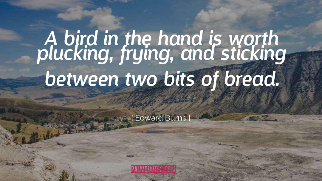 Edward Burns Quotes: A bird in the hand