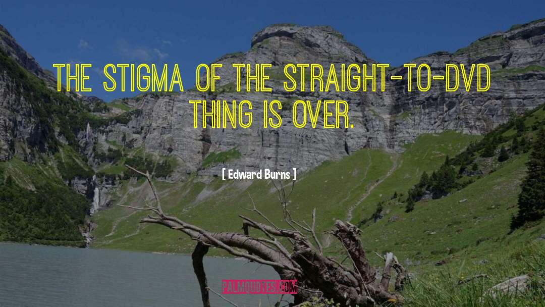 Edward Burns Quotes: The stigma of the straight-to-DVD