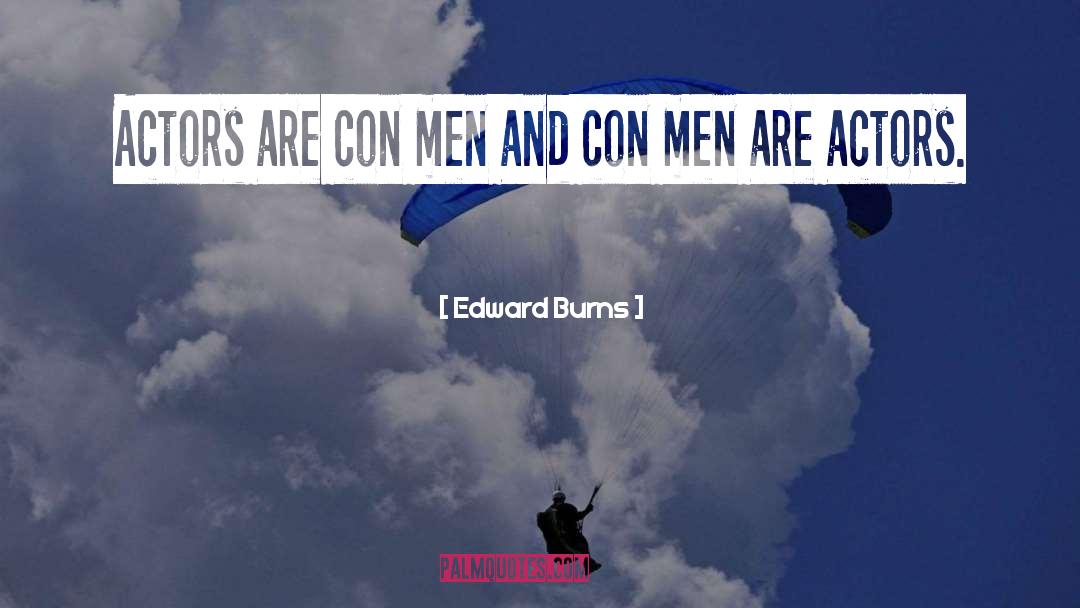 Edward Burns Quotes: Actors are con men and