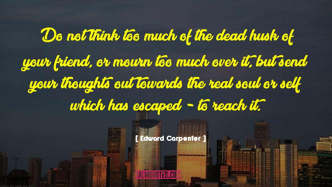 Edward Carpenter Quotes: Do not think too much