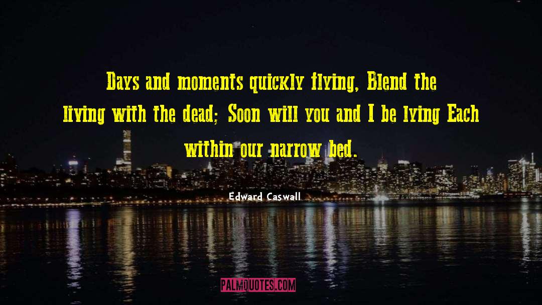 Edward Caswall Quotes: Days and moments quickly flying,