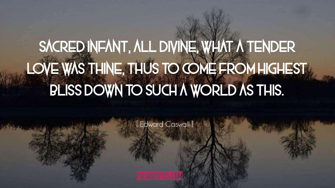 Edward Caswall Quotes: Sacred Infant, all divine, What