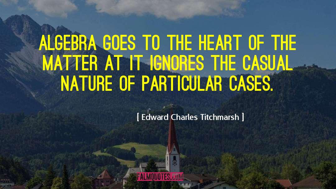 Edward Charles Titchmarsh Quotes: Algebra goes to the heart
