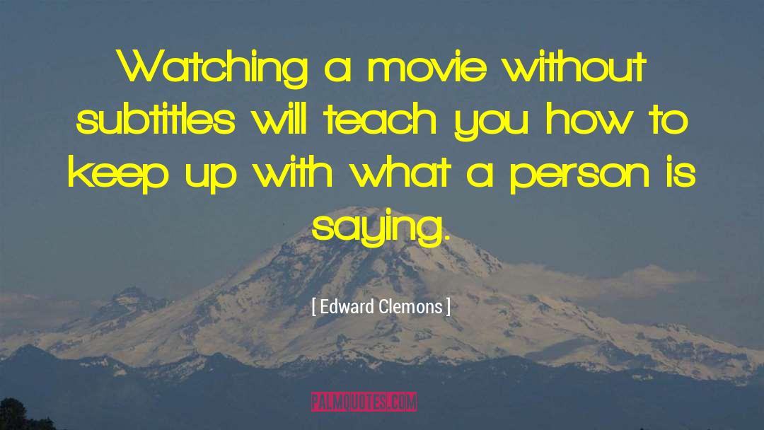 Edward Clemons Quotes: Watching a movie without subtitles