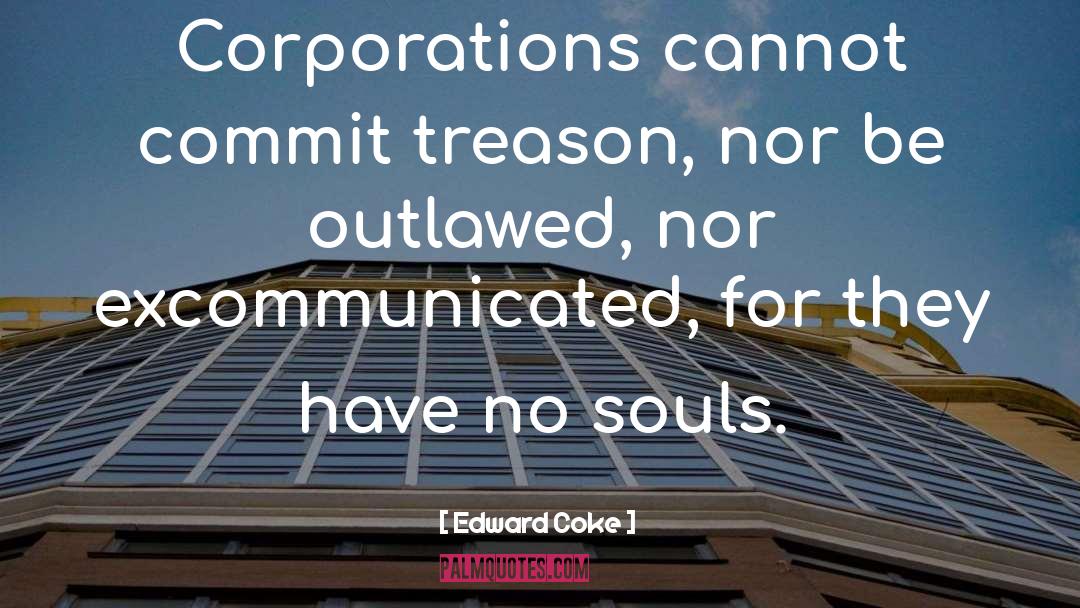 Edward Coke Quotes: Corporations cannot commit treason, nor