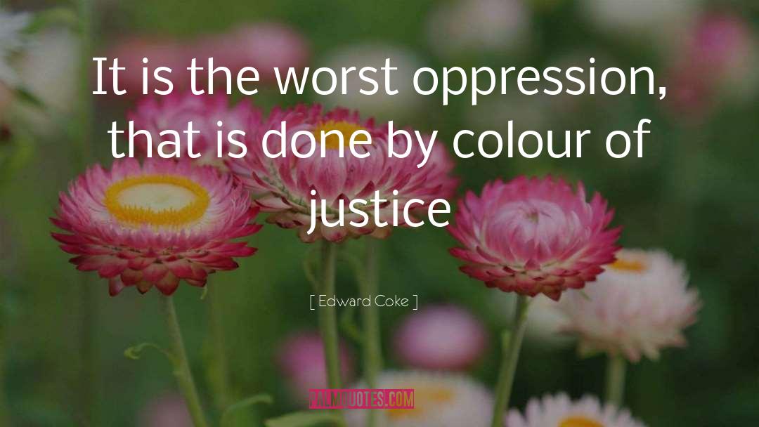 Edward Coke Quotes: It is the worst oppression,