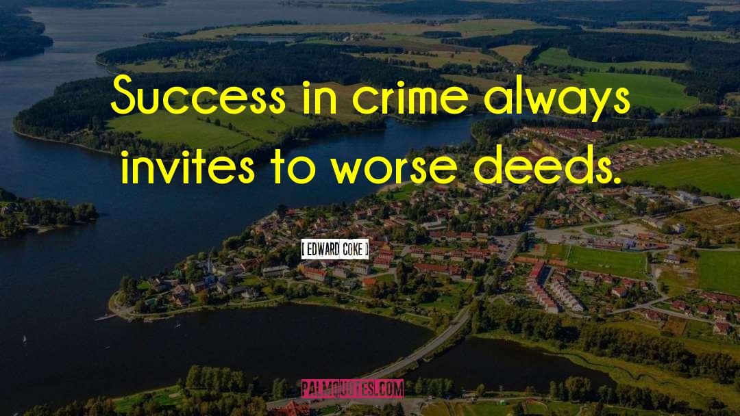 Edward Coke Quotes: Success in crime always invites