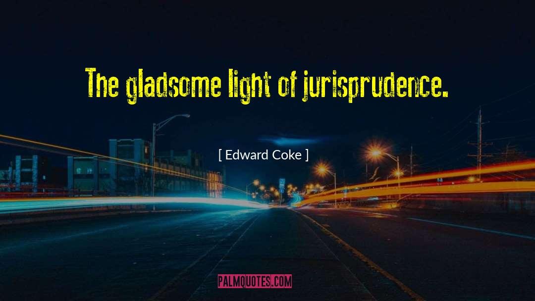 Edward Coke Quotes: The gladsome light of jurisprudence.