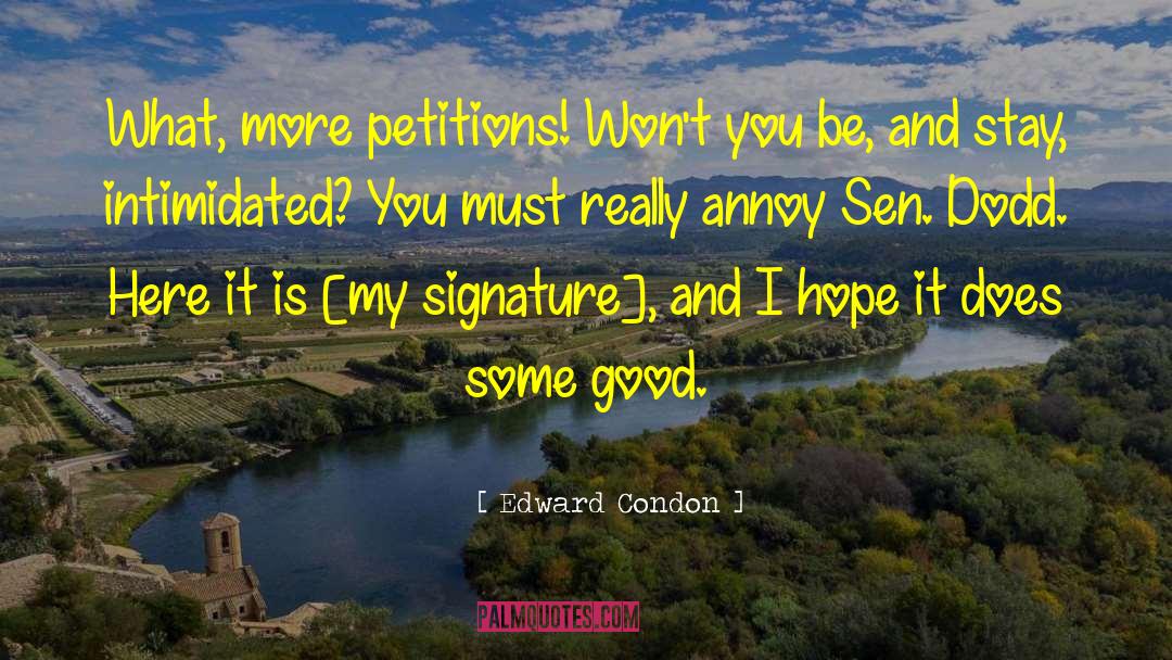 Edward Condon Quotes: What, more petitions! Won't you